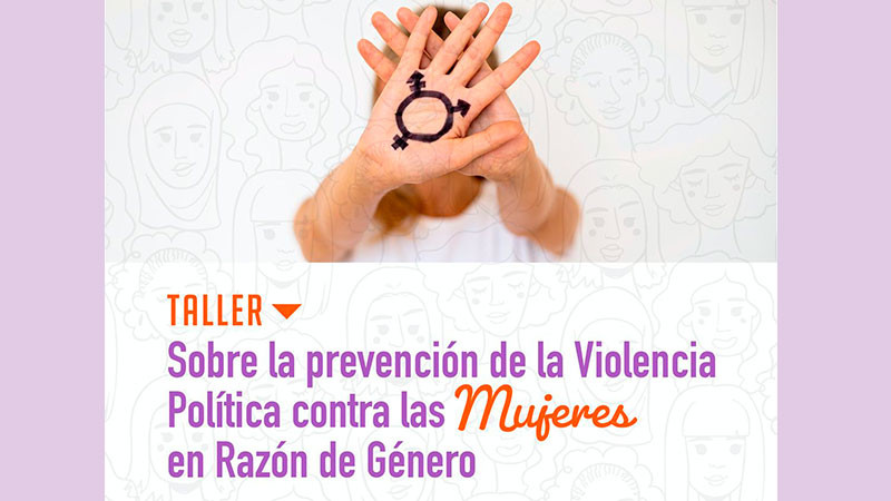 Invitan el INE y el IEM al taller sobre la prevención sobre violencia política de género 