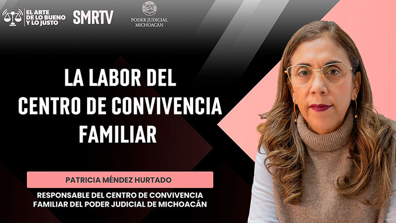 "El Arte de lo Bueno y lo Justo" tiene un nuevo capítulo para conocer la labor del Centro de Convivencia Familiar del Poder Judicial de Michoacán 